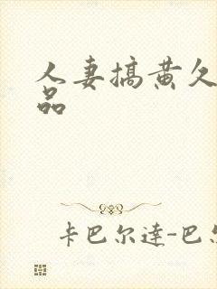 人妻搞黄久久精品