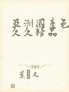 亚洲国产色婷婷久久精品