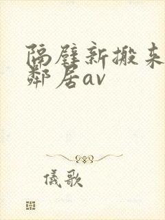 隔壁新搬来的女邻居av