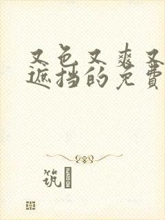 又色又爽又黄无遮挡的免费软件