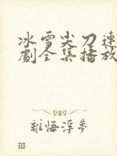 冰雪尖刀连电视剧全集播放