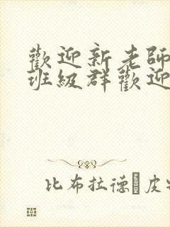 欢迎新老师加入班级群欢迎词