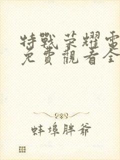 特战荣耀电视剧免费观看全集