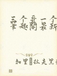 三个哥一个妹妹笔趣阁最新章节