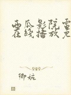 西瓜影院电视剧在线播放免费观看高清