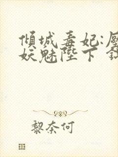 倾城毒妃:压倒妖魅陛下 锦凰