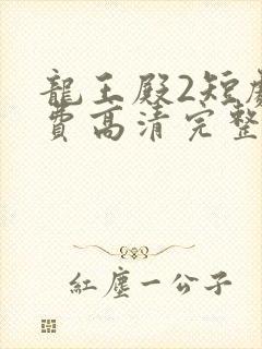龙王殿2短剧免费高清完整版