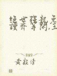 绝世强龙免费阅读齐等闲,玉小龙封面