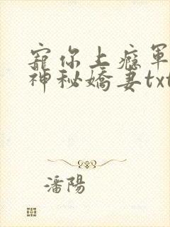 宠你上瘾军爷的神秘娇妻txt下载