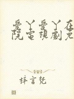 爱丫爱丫在线影院电视剧免费