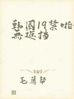 韩国19禁啪啪无遮挡
