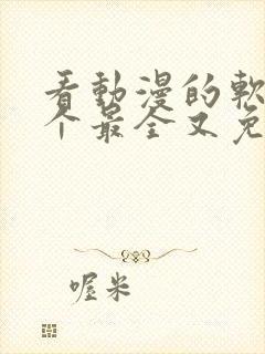 看动漫的软件哪个最全又免费免广告