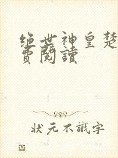 绝世神皇楚风免费阅读