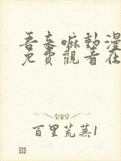 吾来嘛动漫全集免费观看在线观看