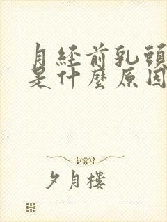 月经前乳头疼痛是什么原因