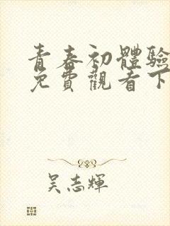 青春初体验漫画免费观看下拉式漫画