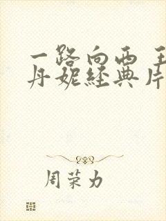 一路向西 王李丹妮经典片段在多封面