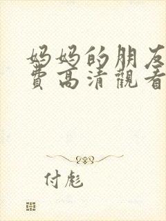 妈妈的朋友5免费高清观看