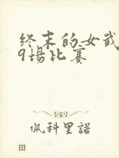 终末的女武神第9场比赛