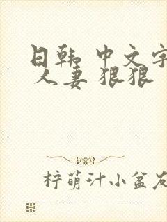 日韩 中文字幕 人妻 狠狠