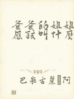 爸爸的姐姐老公应该叫什么