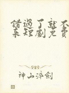 错过了就不再回来短剧免费观看封面