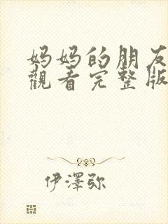 妈妈的朋友免费观看完整版在线