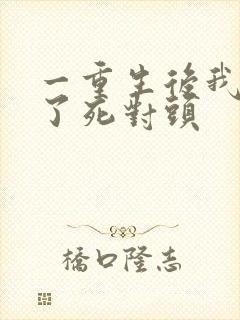 一重生后我嫁给了死对头