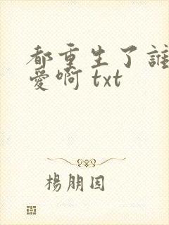 都重生了谁谈恋爱啊 txt