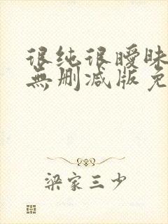 很纯很暧昧漫画无删减版免费