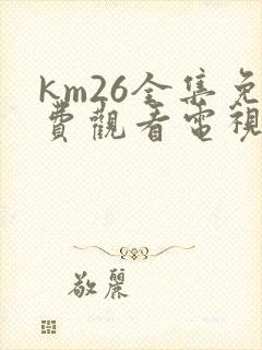 km26全集免费观看电视剧