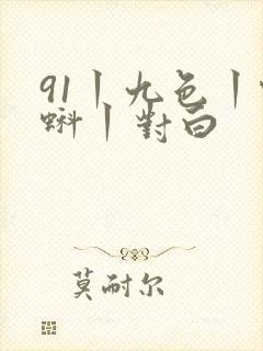 91丨九色丨蝌蚪丨对白