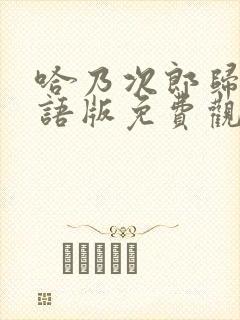 哈乃次郎归来国语版免费观看