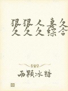 狠狠人妻久久久久久久综合蜜桃精品封面