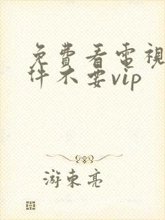 免费看电视剧软件不要vip