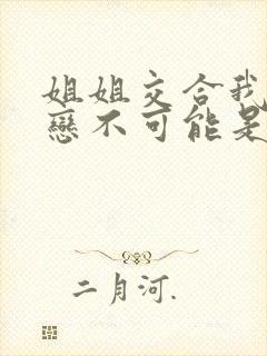 姐姐交合我的初恋不可能是亲姐姐在线看