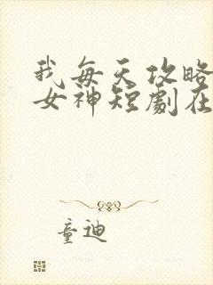 我每天攻略一个女神短剧在线观看