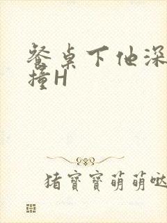 餐桌下他深深顶撞H封面