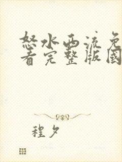 怒水西流免费观看完整版国语高清在线