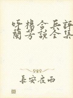 呼杨合兵评书刘兰芳说全集免费的