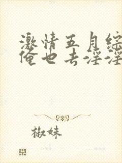 激情五月综合网俺也去淫淫