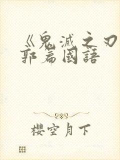 《鬼灭之刃》游郭篇国语