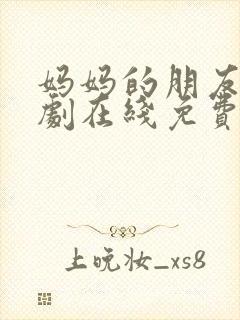 妈妈的朋友电视剧在线免费观看