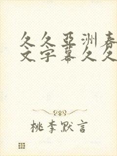 久久亚洲春色中文字幕久久久