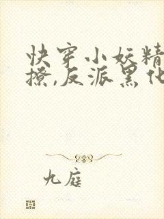 快穿小妖精:别撩,反派黑化中