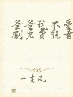 爸爸我不爱你短剧免费观看全集高清版