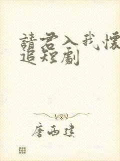 请君入我怀免费追短剧