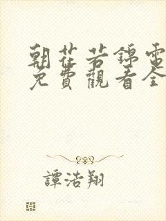 朝花若锦电视剧免费观看全集高清