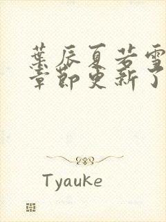 叶辰夏若雪最新章节更新了吗