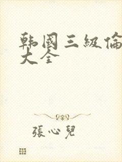 韩国三级伦理片大全